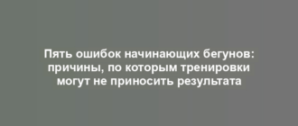 Пять ошибок начинающих бегунов: причины, по которым тренировки могут не приносить результата