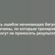 Пять ошибок начинающих бегунов: причины, по которым тренировки могут не приносить результата