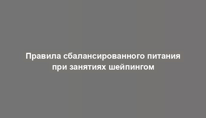 Правила сбалансированного питания при занятиях шейпингом