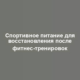 Спортивное питание для восстановления после фитнес-тренировок