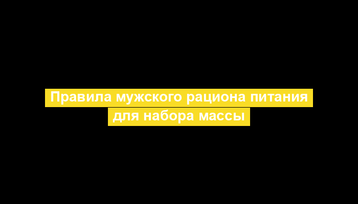 Правила мужского рациона питания для набора массы