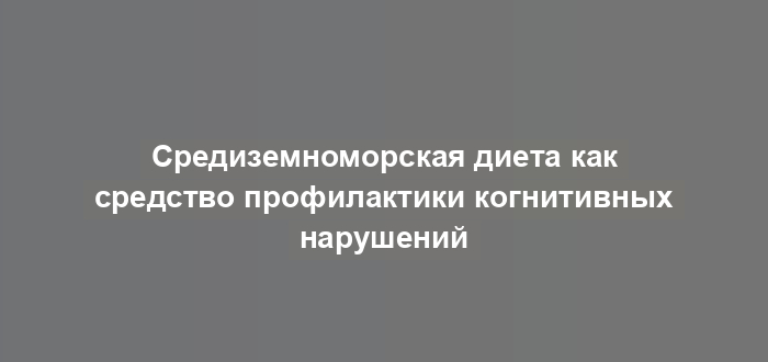 Средиземноморская диета как средство профилактики когнитивных нарушений