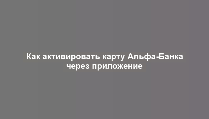 Как активировать карту Альфа-Банка через приложение